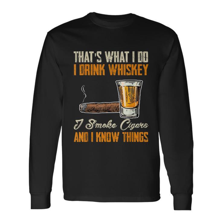 Thats What I Do Drink Whiskey Smoke Cigars And I Know Things Long Sleeve T-Shirt