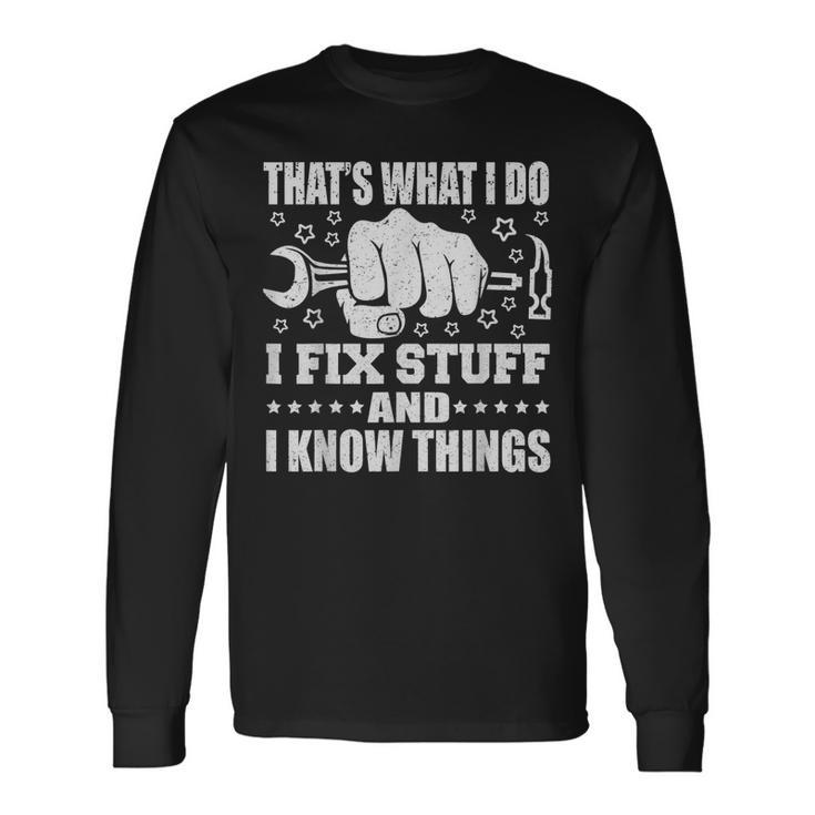 Thats What I Do I Fix Stuff And I Know Things Long Sleeve T-Shirt