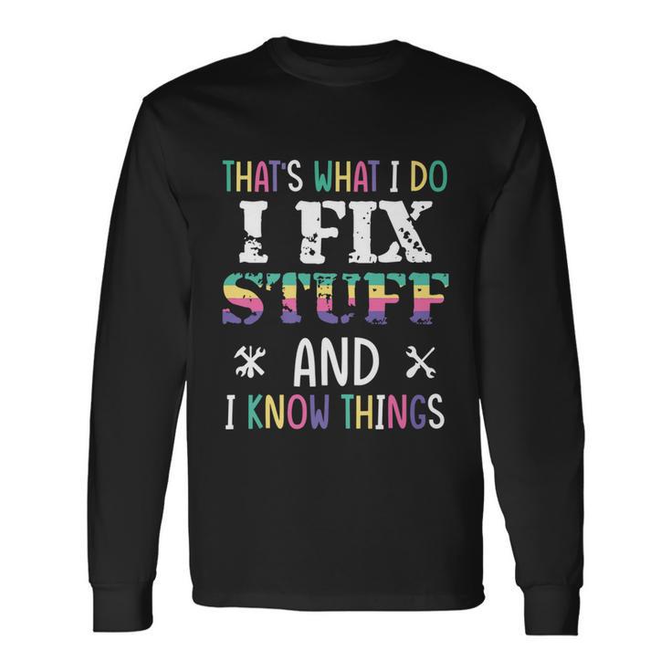 Thats What I Do I Fix Stuff And I Know Things Saying Long Sleeve T-Shirt