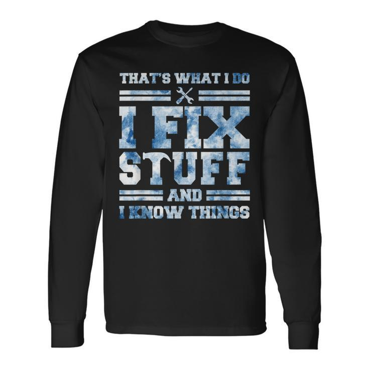 Thats What I Do I Fix Stuff And I Know Things Saying Long Sleeve T-Shirt