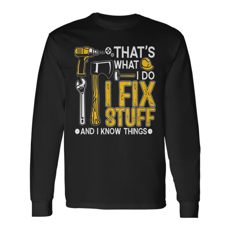 Thats What I Do I Fix Stuff And I Know Things Saying Long Sleeve T-Shirt Gifts ideas