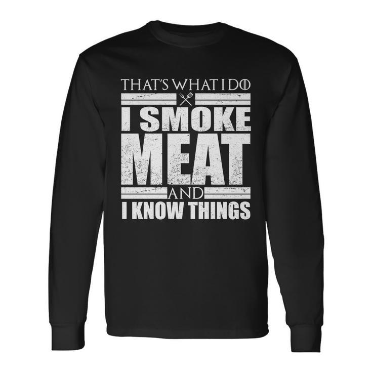 Thats What I Do I Smoke Meat And I Know Things Long Sleeve T-Shirt