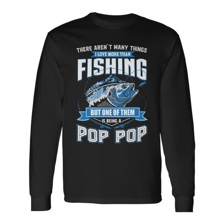 Things I Love More Than Fishing Pop Pop Long Sleeve T-Shirt