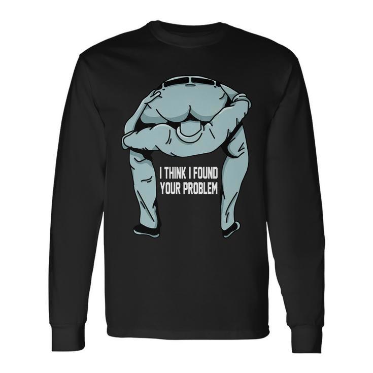 I Think I Found Your Problem Tshirt Long Sleeve T-Shirt