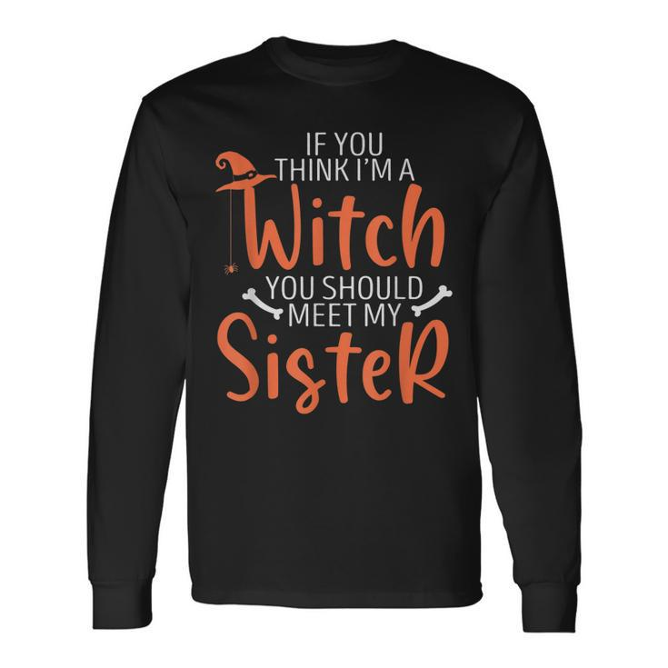 If You Think I’M A Witch You Should Meet My Sister Halloween Long Sleeve T-Shirt