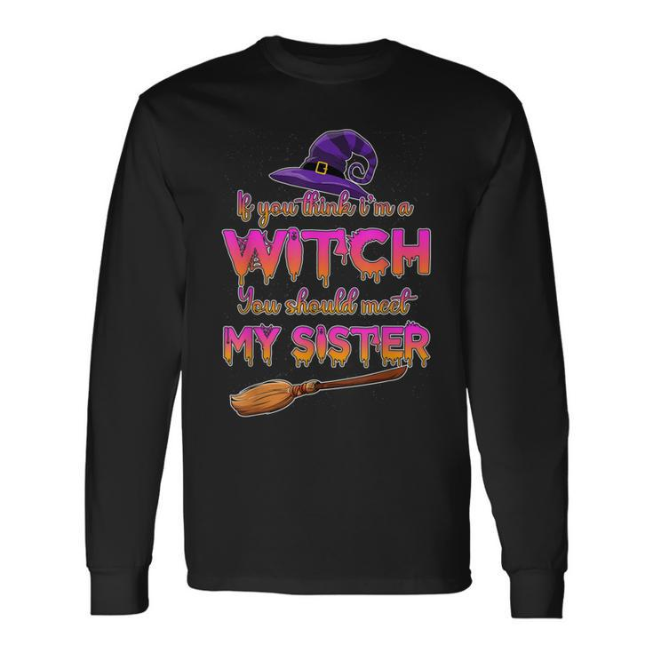 If You Think I’M A Witch You Should Meet My Sister Halloween Long Sleeve T-Shirt Gifts ideas