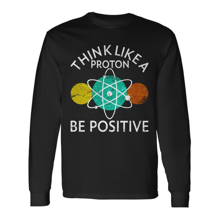 Think Like A Proton Be Positive Tshirt Long Sleeve T-Shirt