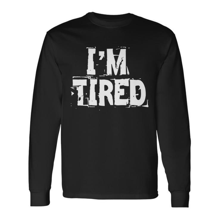 Im Tired Tshirt Long Sleeve T-Shirt