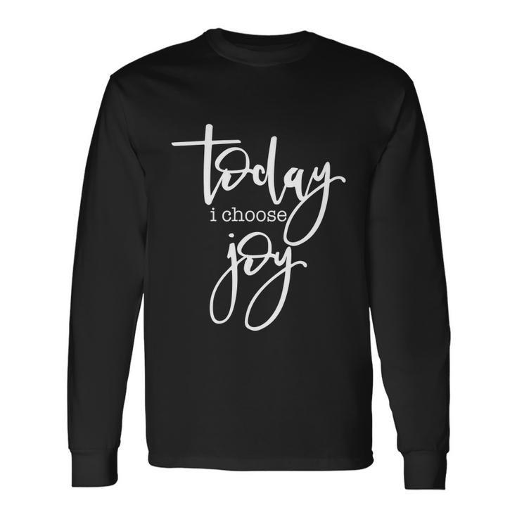 Today I Choose Joy Uplifting Positive Slogan Long Sleeve T-Shirt