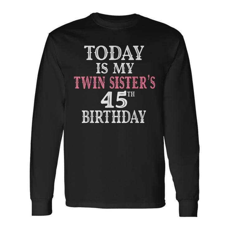 Today Is My Twin Sisters 45Th Birthday Party 45 Years Old Long Sleeve T-Shirt