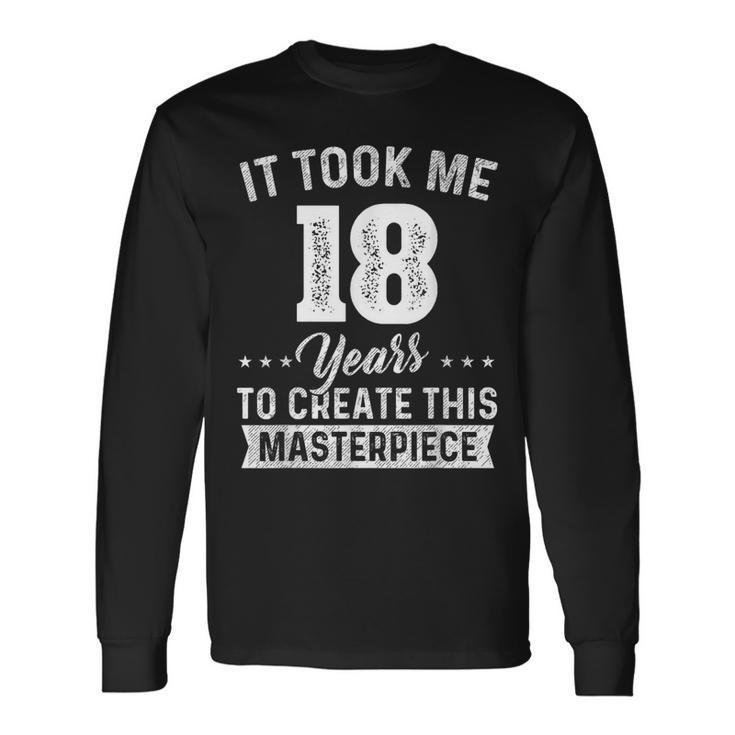 It Took Me 18 Years Masterpiece 18Th Birthday 18 Years Old Long Sleeve T-Shirt