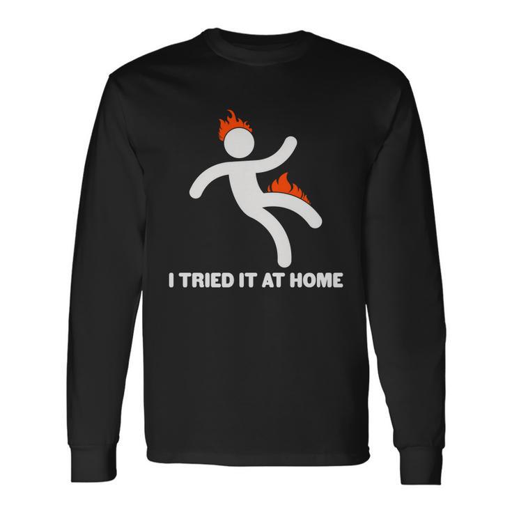 I Tried It At Home Long Sleeve T-Shirt