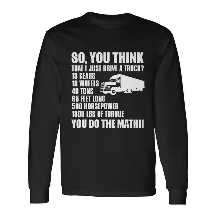 Truck Driver So You Think I Just Drive A Truck Long Sleeve T-Shirt
