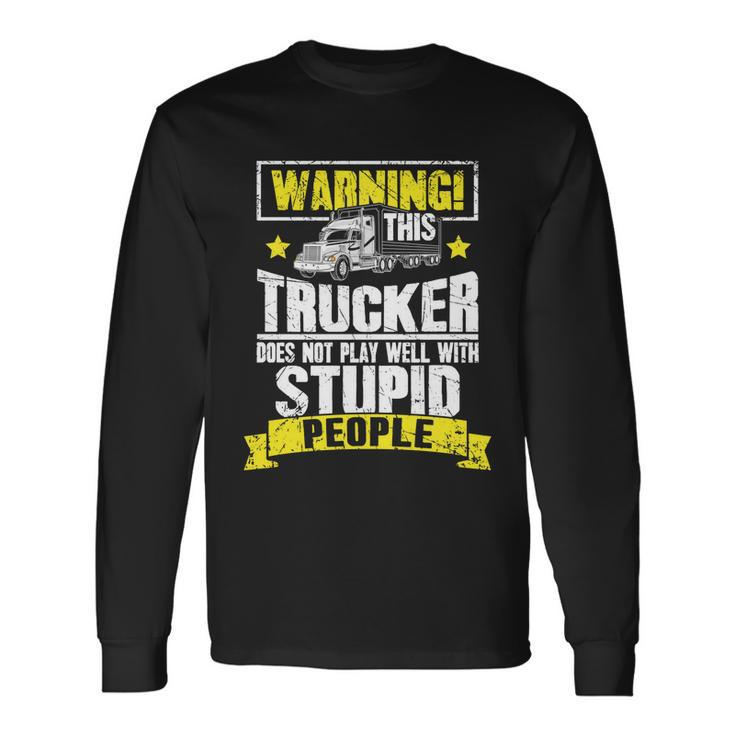 Truck Driver Warning This Trucker Does Not Play Well Long Sleeve T-Shirt Gifts ideas