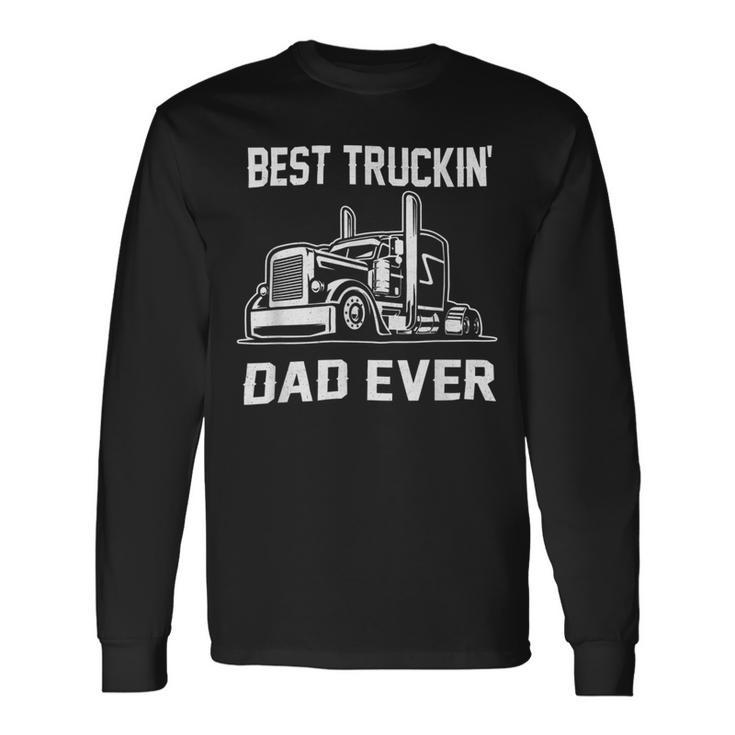 Trucker Trucker Best Truckin Dad Ever Truck Driver Long Sleeve T-Shirt Gifts ideas