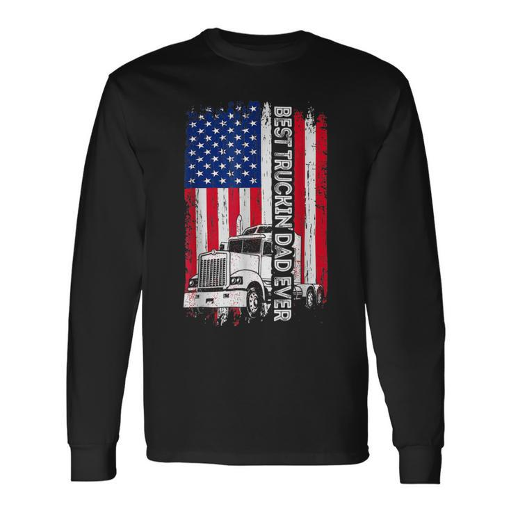 Trucker Trucker Best Truckin Dad Ever Usa Flag Driver Fathers Day _ Long Sleeve T-Shirt Gifts ideas