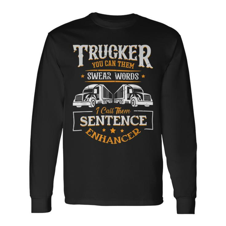 Trucker Trucker You Call Them Swear Words I Call Them Sen Trucker Long Sleeve T-Shirt