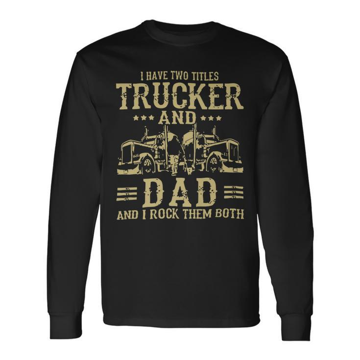 Trucker Trucker And Dad Quote Semi Truck Driver Mechanic _ Long Sleeve T-Shirt