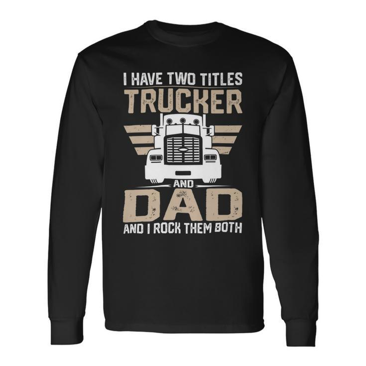 Trucker Trucker And Dad Quote Semi Truck Driver Mechanic _ V2 Long Sleeve T-Shirt