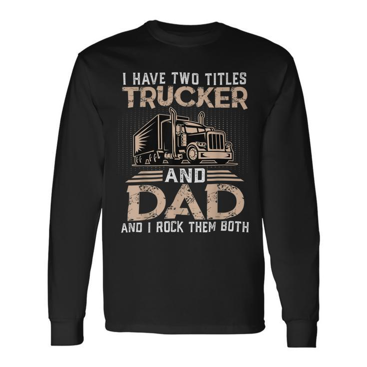 Trucker Trucker And Dad Quote Semi Truck Driver Mechanic _ V3 Long Sleeve T-Shirt