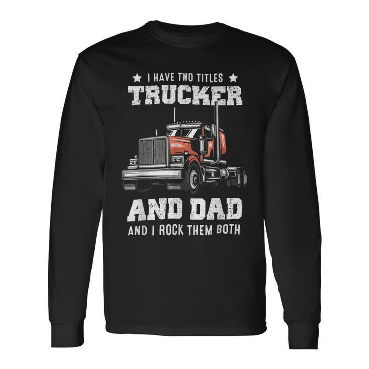 Trucker Trucker And Dad Quote Semi Truck Driver Mechanic _ V4 Long Sleeve T-Shirt