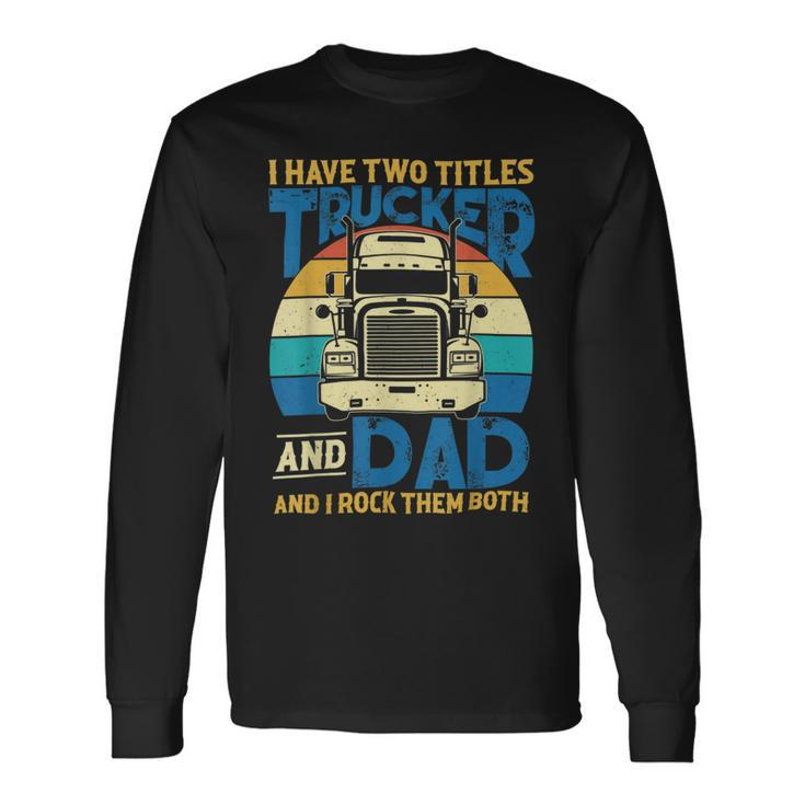 Trucker Trucker And Dad Quote Semi Truck Driver Mechanic _ V5 Long Sleeve T-Shirt