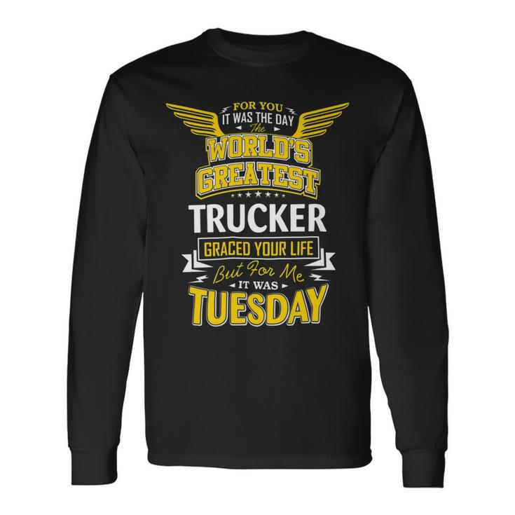 Trucker Trucker Idea Worlds Greatest Trucker Long Sleeve T-Shirt