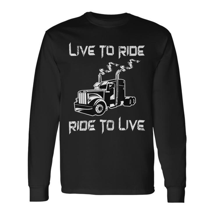Trucker Trucker Live To Ride Ride To Live Truck Driver Trucking Long Sleeve T-Shirt