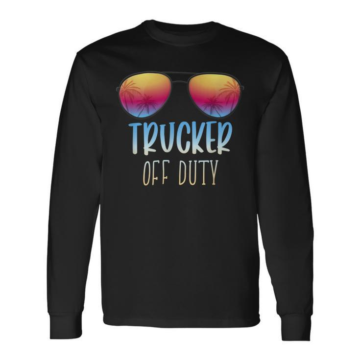 Trucker Trucker Off Duty Summer Vacation Beach Holiday Long Sleeve T-Shirt