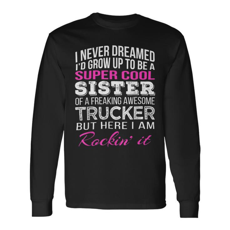 Trucker Trucker Sister Shirt For Sister Of Truck Driver Long Sleeve T-Shirt