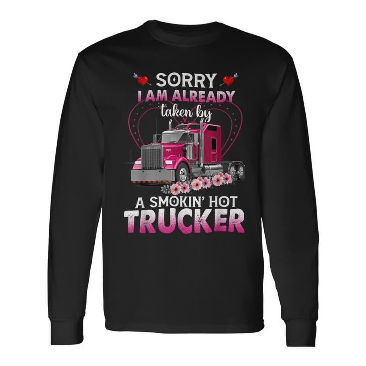 Trucker Truck Sorry I Am Already Taken By A Smokin Hot Trucker Long Sleeve T-Shirt