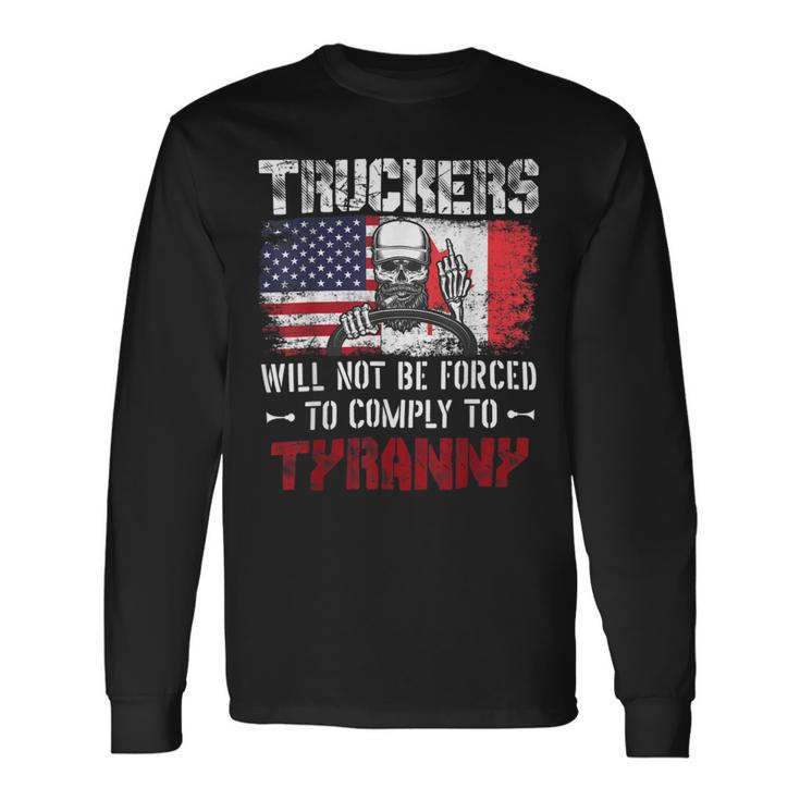 Trucker Truckers Will Not Be Forced To Comply To Tyranny Freedom Long Sleeve T-Shirt