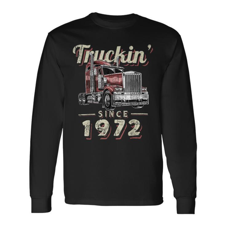 Trucker Truckin Since 1972 Trucker Big Rig Driver 50Th Birthday Long Sleeve T-Shirt