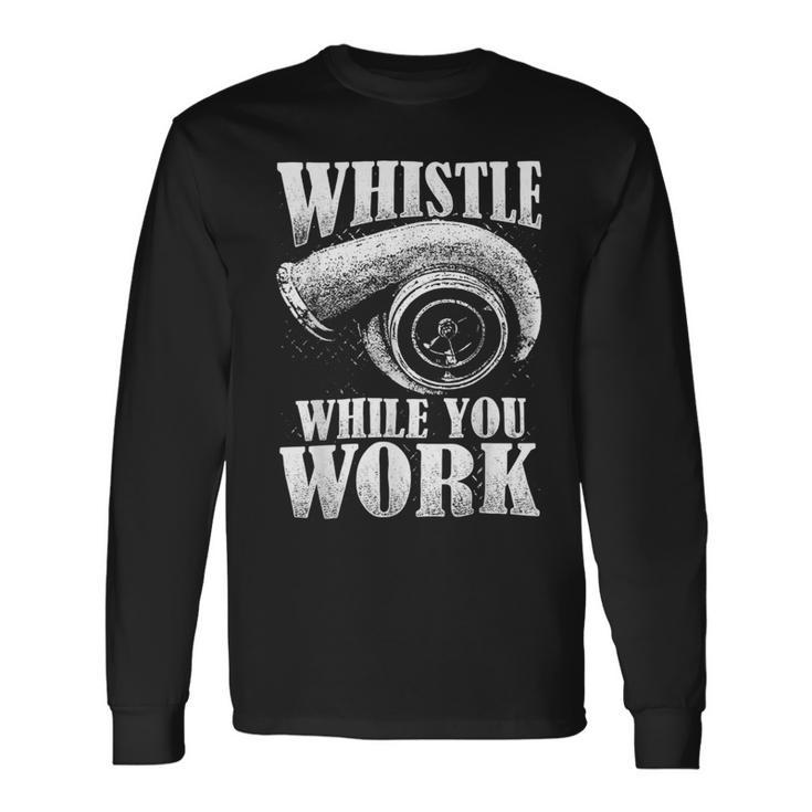 Trucker Trucker Whistle While You Work Long Sleeve T-Shirt