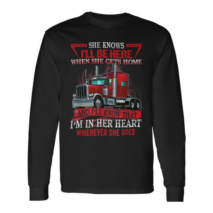Trucker Trucker Wife She Knows Ill Be Here When She Gets Home Long Sleeve T-Shirt Gifts ideas