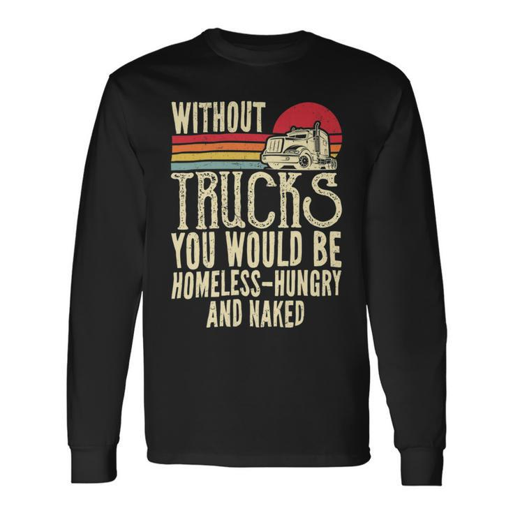 Trucker Without Trucks You Would Be Homeless Vintage Trucker Dad Long Sleeve T-Shirt