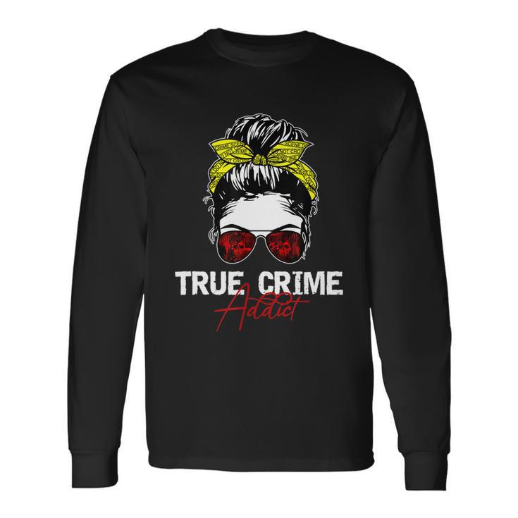 True Crime Addict Long Sleeve T-Shirt