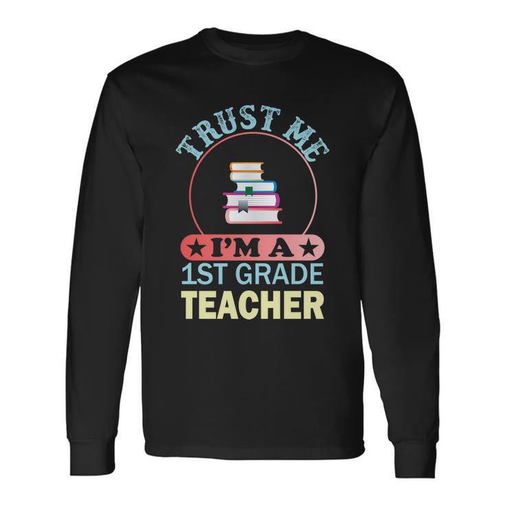 Trust Me Im A 1St Grade Teacher School Graphics Plus Size Shirt Long Sleeve T-Shirt