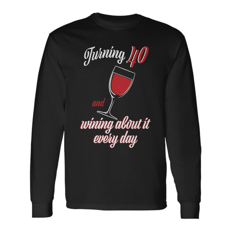 Turning 40 And Wining About It Everyday Tshirt Long Sleeve T-Shirt