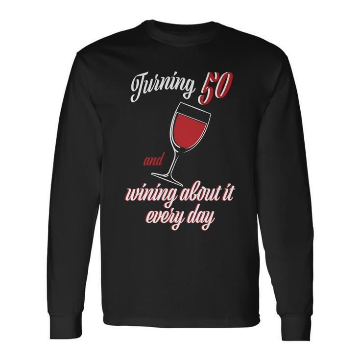 Turning 50 And Wining About It Everyday Long Sleeve T-Shirt
