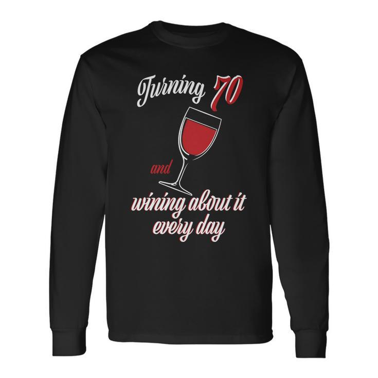 Turning 70 And Wining About It Everyday Long Sleeve T-Shirt