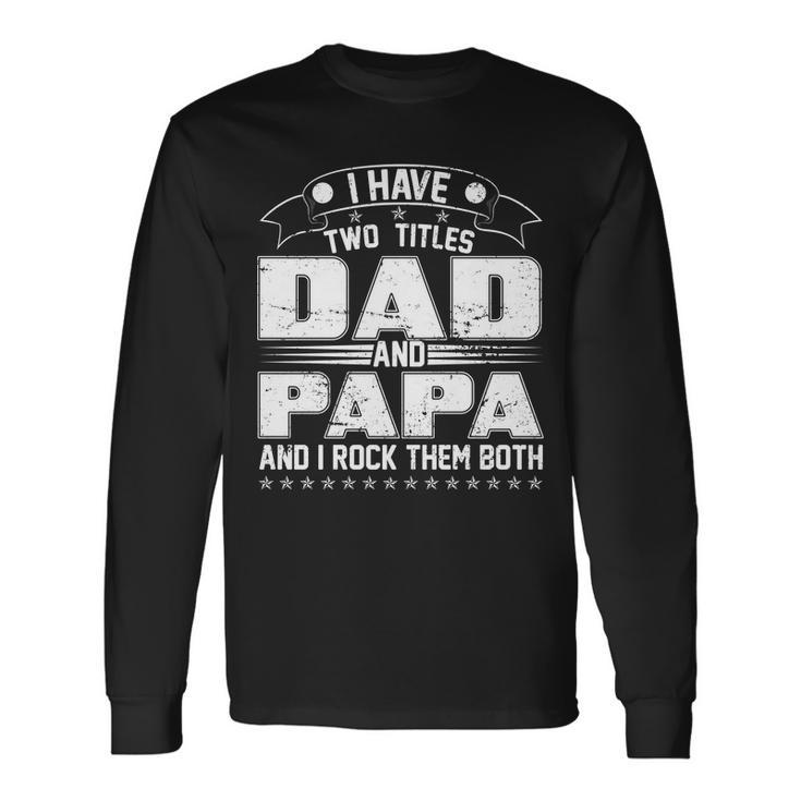 Two Titles Dad And Papa Tshirt Long Sleeve T-Shirt Gifts ideas