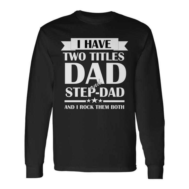 I Have Two Titles Dad And Step Dad And I Rock Them Both Tshirt Long Sleeve T-Shirt