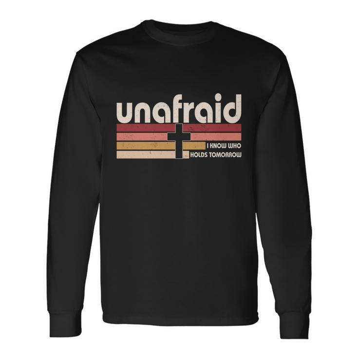 Unafraid I Know Who Holds Tomorrow Christian Faith Long Sleeve T-Shirt