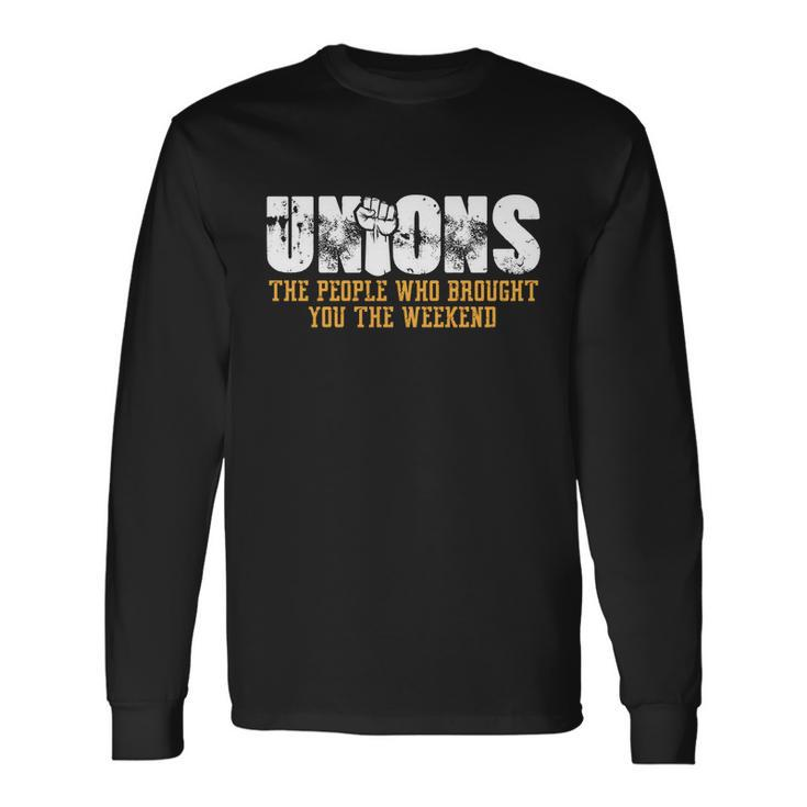 Unions The People Who Brought You The Weekend Labor Day Long Sleeve T-Shirt