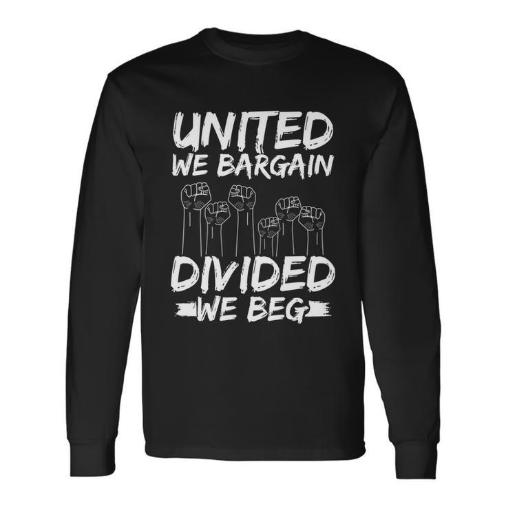 United We Bargain Divided We Beg Labor Day Union Worker Long Sleeve T-Shirt