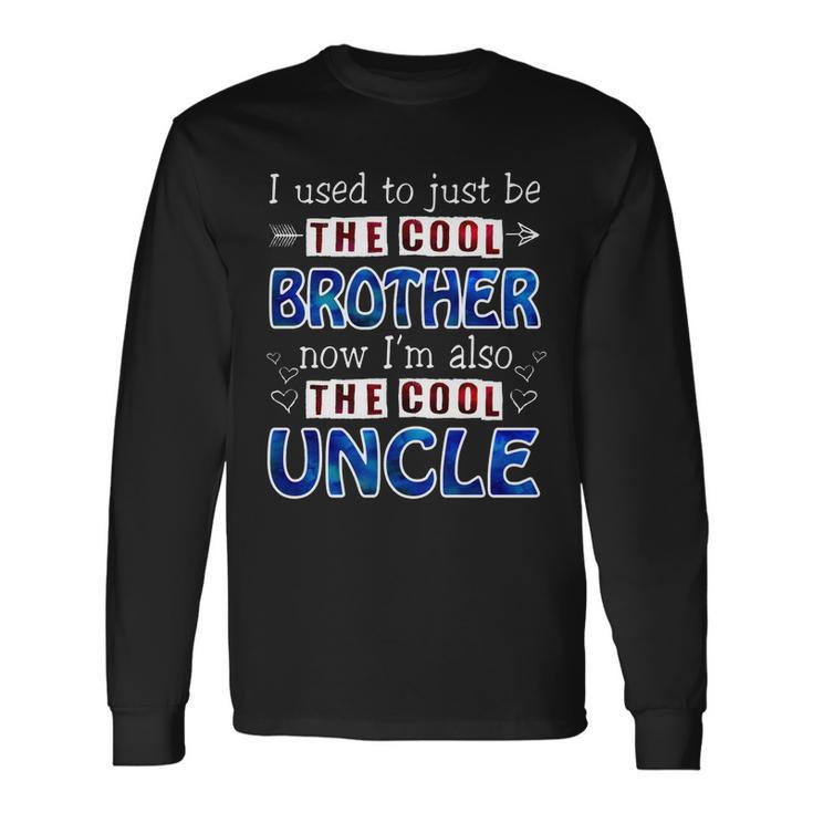 I Used To Just Be The Cool Big Brother Now Im The Cool Uncle Tshirt Long Sleeve T-Shirt