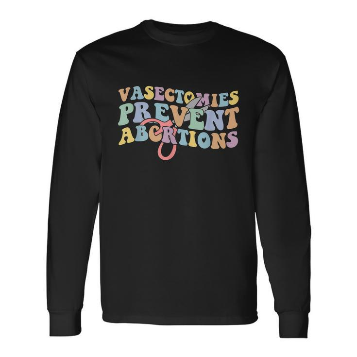 Vasectomies Prevent Abortions Pro Choice Pro Roe Rights Long Sleeve T-Shirt