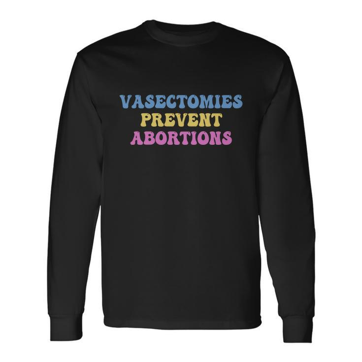 Vasectomies Prevent Abortions Prolife Feminest Prochoice Long Sleeve T-Shirt