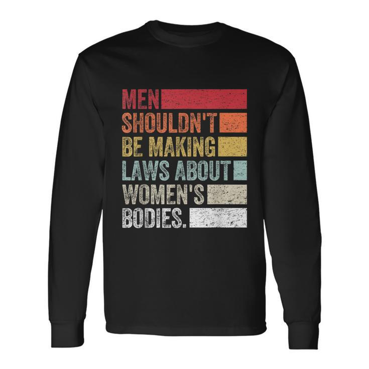 Vintage Men Shouldnt Be Making Laws About Bodies Long Sleeve T-Shirt